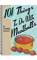 101 Things to Do with Meatballs