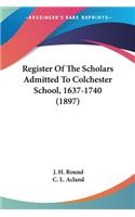 Register Of The Scholars Admitted To Colchester School, 1637-1740 (1897)
