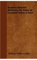 Rambles Beyond Railways; Or, Notes In Cornwall Taken A-Foot