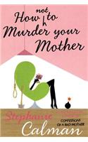 How Not to Murder Your Mother