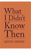 What I Didn't Know Then