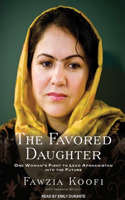 The Favored Daughter: One Woman's Fight to Lead Afghanistan Into the Future: One Woman's Fight to Lead Afghanistan Into the Future