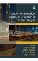 Under Construction: Logics of Urbanism in the Gulf Region