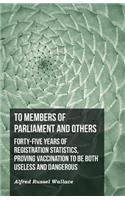 To Members of Parliament and Others. Forty-five Years of Registration Statistics, Proving Vaccination to be Both Useless and Dangerous