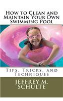 How to Clean and Maintain Your Own Swimming Pool