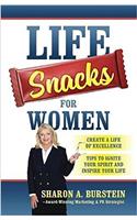 Life Snacks for Women: Create a Life of Excellence - Tips to Ignite Your Spirit and Inspire Your Life