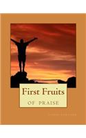 First Fruits Of Praise