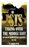 ISIS Taking Over the Middle East: The Rise of Middle Eastern Supremacy-ISIS/ISIL