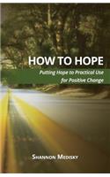 How to Hope: Putting Hope to Practical Use for Positive Change