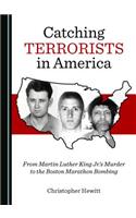 Catching Terrorists in America: From Martin Luther King Jr.Â (Tm)S Murder to the Boston Marathon Bombing