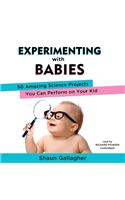 Experimenting with Babies: 50 Amazing Science Projects You Can Perform on Your Kid