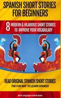 Spanish Short Stories for Beginners: 8 Modern & Hilarious Short Stories to Improve Your Vocabulary: Read Original Spanish Short Stories the Fun Way to Learn Spanish: 8 Modern & Hilarious Short Stories to Improve Your Vocabulary: Read Original Spanish Short Stories the Fun Way to Learn Spanish