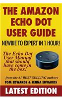 The Amazon Echo Dot User Guide: Newbie to Expert in 1 Hour!: The Echo Dot User Manual That Should Have Come in the Box