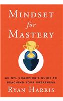 Mindset for Mastery: An NFL Champion's Guide to Reaching Your Greatness