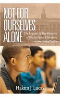 Not For Ourselves Alone: The Legacies of Two Pioneers of Black Higher Education in the United States(Higher Education Leadership & Study of Historically Black Colleges and Universities)