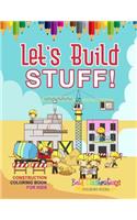 Let's Build Stuff! Construction Coloring Book For Kids