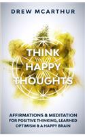 Think Happy Thoughts Affirmations and Meditation for Positive Thinking, Learned Optimism and A Happy Brain