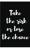 Take the risk or lose the chance