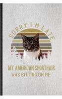 Sorry I'm Late My American Shorthair Was Sitting on Me