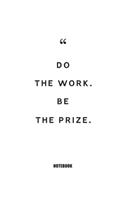 Do the work. Be the prize.