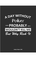 A Day Without Poker Probably Wouldn't Kill Me But Why Risk It Weekly Planner 2020