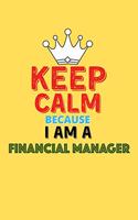 Keep Calm Because I Am A Financial Manager - Funny Financial Manager Notebook And Journal Gift