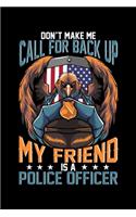 Don't Make Me Call For Back Up My Friend Is A Police officer