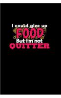 I could give up food but I'm not quitter