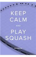 Keep Calm And Play Squash - Notebook: Blank College Ruled Gift Journal For Writing