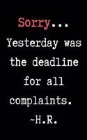 Sorry...Yesterday Was The Deadline For All Complaints. H.R. - HR Funny Quote Notebook/Journal