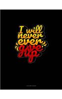 I Will Never Ever Give Up