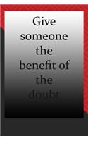 Give someone the benefit of the doubt