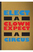 Elect a Clown Except a Circus: Lined Notebook For Circus Entertainment. Funny Ruled Journal For Clown Acrobatics Juggling. Unique Student Teacher Blank Composition/ Planner Great 
