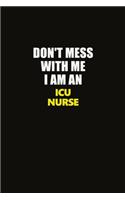 Don't Mess With Me I Am An ICU nurse: Career journal, notebook and writing journal for encouraging men, women and kids. A framework for building your career.