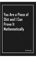 You Are a Piece of Shit and I Can Prove It Mathematically: Inspirational Journal to Write In - Blank Lined Notebook With Inspirational Quotes - Diary - Lined 120 Pages (6 x 9 Large) (Inspirational Journals)