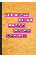 Let's all be as happy as we can be!: Funny phrases journalling notebook for positivity and reflection, celebrating achievement and awesomeness regardless of current situation - Journal 