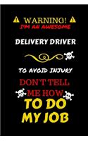 Warning! I'm An Awesome Delivery Driver To Avoid Injury Don't Tell Me How To Do My Job: Perfect Gag Gift For An Awesome Delivery Driver Who Knows How To Do Their Job! - Blank Lined Notebook Journal - 100 Pages 6 x 9 Format - Office Humo