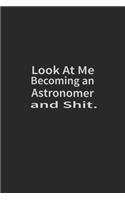 Look at me becoming an Astronomer and shit: Lined Notebook, Daily Journal 120 lined pages (6 x 9), Inspirational Gift for friends and folks, soft cover, matte finish