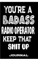 You're A Badass Radio Operator Keep That Shit Up: Blank Lined Journal To Write in - Funny Gifts For Radio Operator