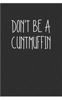 Dont Be A Cuntmuffin: Swear Word Journal, Diary, Notebook or Cursing Humor Gift