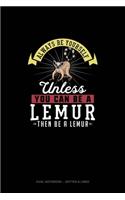 Always Be Yourself Unless You Can Be A Lemur Then Be A Lemur
