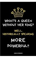 What's a Queen without her King? Well, Historically Speaking, More Powerful!!