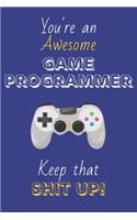 You're An Awesome Games Programmer Keep That Shit Up!