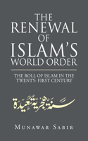 Renewal of Islam's World Order: The Roll of Islam in the Twenty- First Century