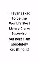 I Never Asked To Be The World's Best Library Clerks Supervisor But Here I Am Absolutely Crushing It