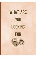 What Are You Looking For?