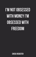 Check Register I'm Not Obsessed With Money I'm Obsessed With Freedom: Motivational Checking Account Register, Personal Debit/Credit Expense Tracker, Banking Logbook