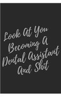 Look At You Becoming A Dental Assistant And Shit: Blank Lined Journal Dental Assistant Notebook & Journal (Gag Gift For Your Not So Bright Friends and Coworkers)