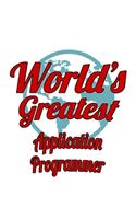 World's Greatest Application Programmer: Funny Application Programmer Notebook, Journal Gift, Diary, Doodle Gift or Notebook - 6 x 9 Compact Size- 109 Blank Lined Pages
