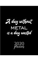 A Day Without Metal Is A Day Wasted 2020 Planner: Nice 2020 Calendar for Metal Fan - Christmas Gift Idea Metal Theme - Metal Lover Journal for 2020 - 120 pages 8.5x11 inches